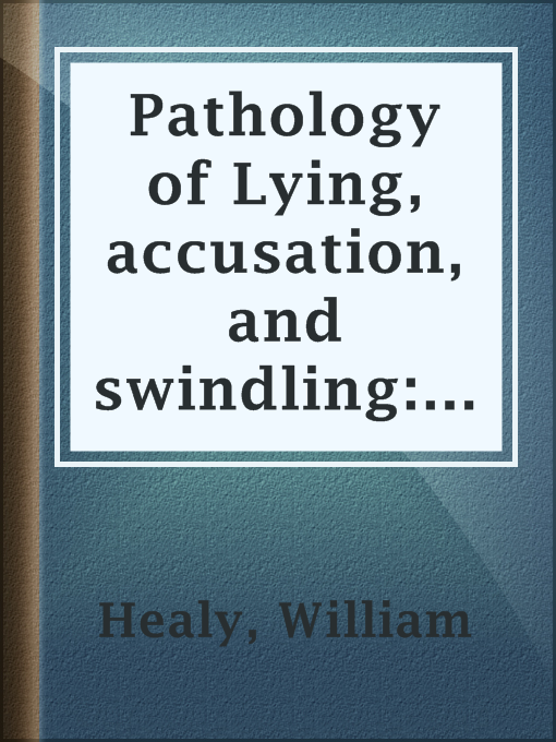 Title details for Pathology of Lying, accusation, and swindling: a study in forensic psychology by William Healy - Available